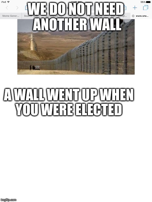 WE DO NOT NEED ANOTHER WALL; A WALL WENT UP WHEN YOU WERE ELECTED | image tagged in political meme | made w/ Imgflip meme maker
