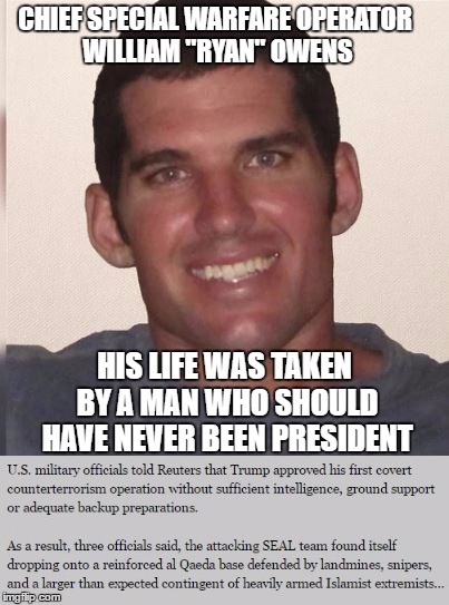 CHIEF SPECIAL WARFARE OPERATOR WILLIAM "RYAN" OWENS; HIS LIFE WAS TAKEN BY A MAN WHO SHOULD HAVE NEVER BEEN PRESIDENT | image tagged in navy seal killed in yemen,trump bad president,impeach trump,anti trump meme,trump meme | made w/ Imgflip meme maker