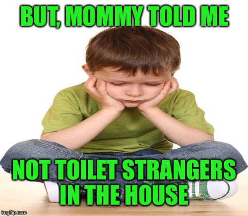 BUT, MOMMY TOLD ME NOT TOILET STRANGERS IN THE HOUSE | made w/ Imgflip meme maker