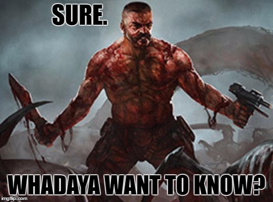 Lone Survivor | SURE. WHADAYA WANT TO KNOW? | image tagged in lone survivor | made w/ Imgflip meme maker