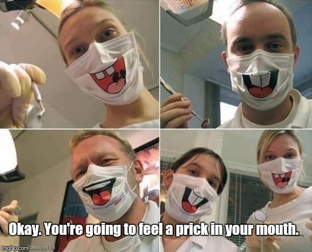 Masks | Okay. You're going to feel a prick in your mouth. | image tagged in masks | made w/ Imgflip meme maker
