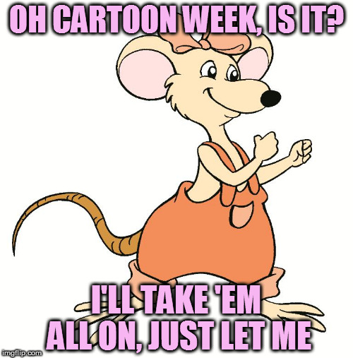 Cartoon Week '17 | OH CARTOON WEEK, IS IT? I'LL TAKE 'EM ALL ON, JUST LET ME | image tagged in memes,cartoon week,juicydeath1025,blinky bill,nostaglic | made w/ Imgflip meme maker