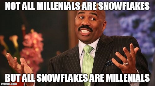 Steve Harvey Meme | NOT ALL MILLENIALS ARE SNOWFLAKES BUT ALL SNOWFLAKES ARE MILLENIALS | image tagged in memes,steve harvey | made w/ Imgflip meme maker