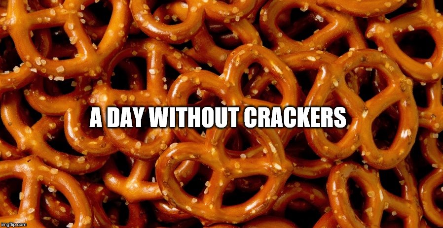 Silent, But Salty Protest | A DAY WITHOUT CRACKERS | image tagged in snacks | made w/ Imgflip meme maker