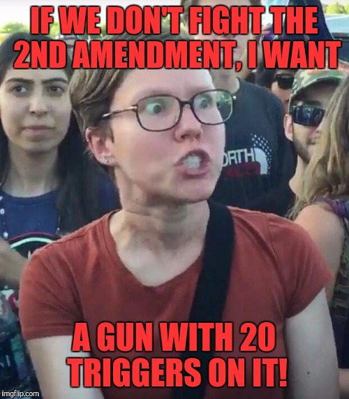 super_triggered | IF WE DON'T FIGHT THE 2ND AMENDMENT, I WANT; A GUN WITH 20 TRIGGERS ON IT! | image tagged in super_triggered,memes | made w/ Imgflip meme maker
