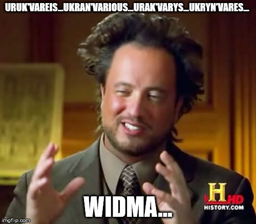 Ancient Aliens Meme | URUK'VAREIS...UKRAN'VARIOUS...URAK'VARYS...UKRYN'VARES... WIDMA... | image tagged in memes,ancient aliens | made w/ Imgflip meme maker