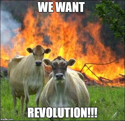 Evil Cows | WE WANT; REVOLUTION!!! | image tagged in memes,evil cows | made w/ Imgflip meme maker