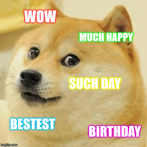 Doge | WOW; MUCH HAPPY; SUCH DAY; BESTEST; BIRTHDAY | image tagged in memes,doge | made w/ Imgflip meme maker