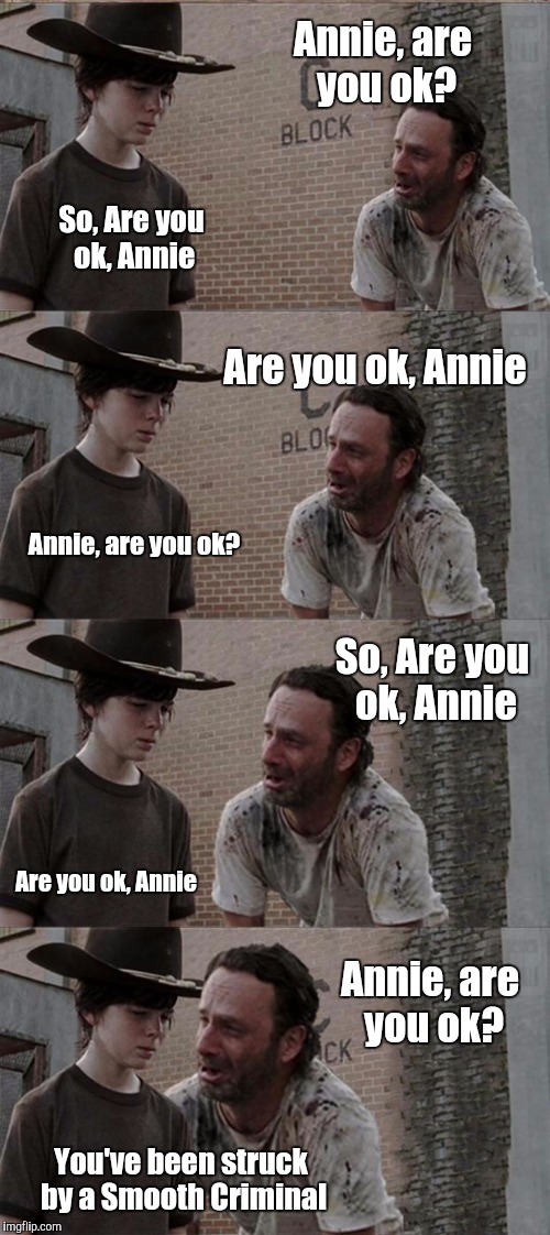 Rick and Carl Long Meme | Annie, are you ok? So, Are you ok, Annie; Are you ok, Annie; Annie, are you ok? So, Are you ok, Annie; Are you ok, Annie; Annie, are you ok? You've been struck by a Smooth Criminal | image tagged in memes,rick and carl long | made w/ Imgflip meme maker
