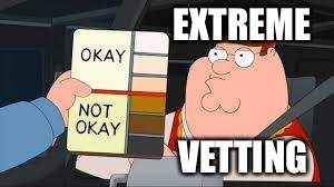 racist peter griffin family guy | EXTREME; VETTING | image tagged in racist peter griffin family guy | made w/ Imgflip meme maker
