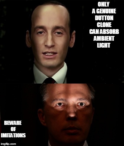 DirtyDuttonClone | ONLY A GENUINE DUTTON CLONE CAN ABSORB AMBIENT LIGHT; BEWARE OF IMITATIONS | image tagged in miller,dutton,clone | made w/ Imgflip meme maker