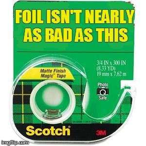 FOIL ISN'T NEARLY AS BAD AS THIS | made w/ Imgflip meme maker