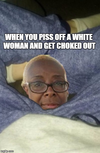 Strong White woman legs. | WHEN YOU PISS OFF A WHITE WOMAN AND GET CHOKED OUT | image tagged in strong white woman,white woman,leglock,black woman | made w/ Imgflip meme maker