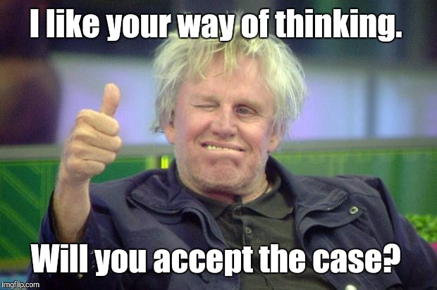 Idbv4.jpg | I like your way of thinking. Will you accept the case? | image tagged in idbv4jpg | made w/ Imgflip meme maker
