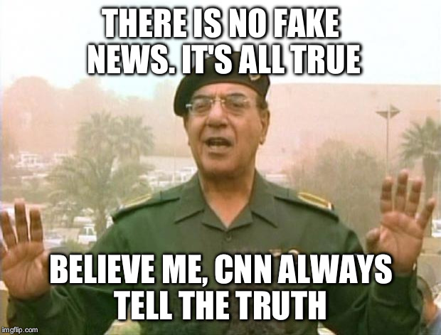 Iraqi Information Minister | THERE IS NO FAKE NEWS. IT'S ALL TRUE; BELIEVE ME, CNN ALWAYS TELL THE TRUTH | image tagged in iraqi information minister | made w/ Imgflip meme maker