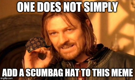 One Does Not Simply | ONE DOES NOT SIMPLY; ADD A SCUMBAG HAT TO THIS MEME | image tagged in memes,one does not simply,scumbag | made w/ Imgflip meme maker