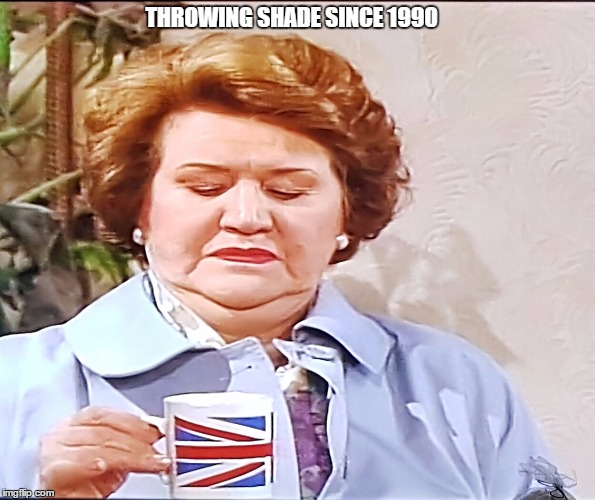 Throwing Shade | THROWING SHADE SINCE 1990 | image tagged in hyacinth bucket | made w/ Imgflip meme maker