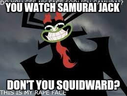 It's cartoon week! (a Juicydeath1025 event) | YOU WATCH SAMURAI JACK; DON'T YOU SQUIDWARD? | image tagged in don't you squidward aku edition,samurai jack,cartoon week,season 5,aku | made w/ Imgflip meme maker