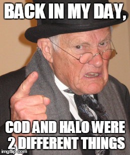 Back In My Day Meme | BACK IN MY DAY, COD AND HALO WERE 2 DIFFERENT THINGS | image tagged in memes,back in my day | made w/ Imgflip meme maker