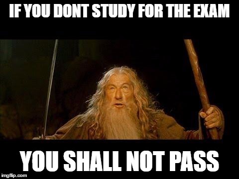 You shall not pass |  IF YOU DONT STUDY FOR THE EXAM; YOU SHALL NOT PASS | image tagged in you shall not pass | made w/ Imgflip meme maker