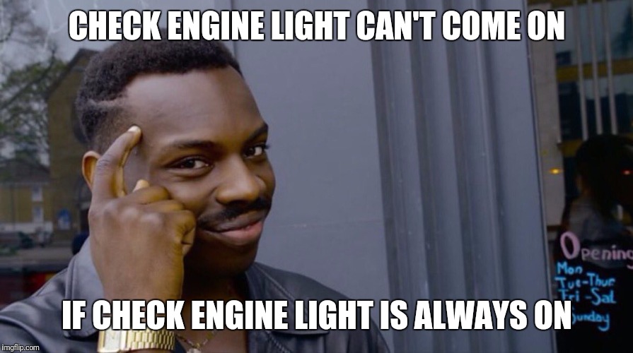 Roll Safe Think About It Meme | CHECK ENGINE LIGHT CAN'T COME ON; IF CHECK ENGINE LIGHT IS ALWAYS ON | image tagged in smart eddie murphy | made w/ Imgflip meme maker