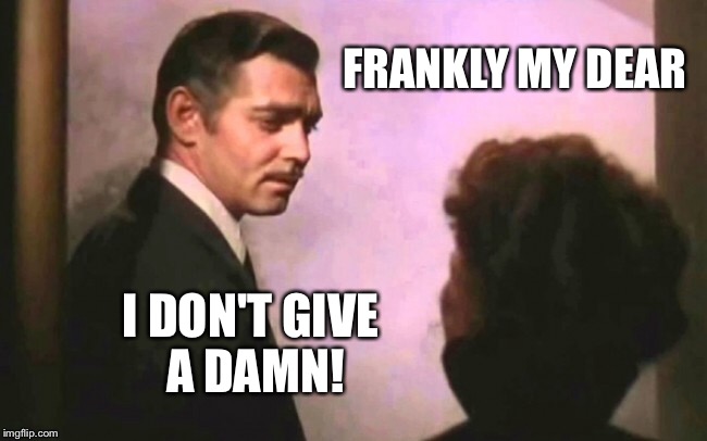 Movie quotes week: the first cursing in a movie  |  FRANKLY MY DEAR; I DON'T GIVE A DAMN! | image tagged in memes,gone with the wind,butler,damn,movie quotes week | made w/ Imgflip meme maker