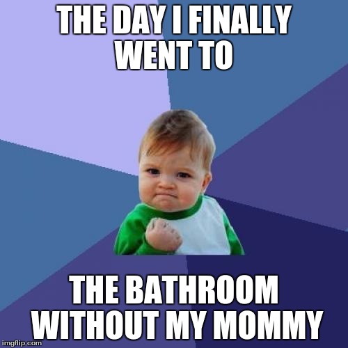 Success Kid Meme | THE DAY I FINALLY WENT TO; THE BATHROOM WITHOUT MY MOMMY | image tagged in memes,success kid | made w/ Imgflip meme maker