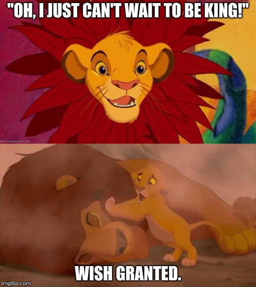 WISH GRANTED. image tagged in lion king,mufasadeath,simba made w/ Imgflip m...