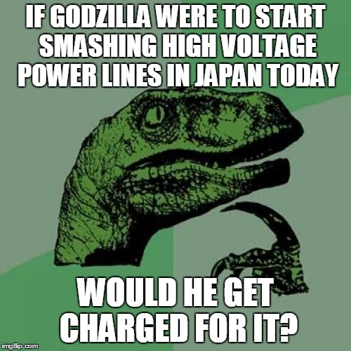 Philosoraptor Meme | IF GODZILLA WERE TO START SMASHING HIGH VOLTAGE POWER LINES IN JAPAN TODAY; WOULD HE GET CHARGED FOR IT? | image tagged in memes,philosoraptor | made w/ Imgflip meme maker