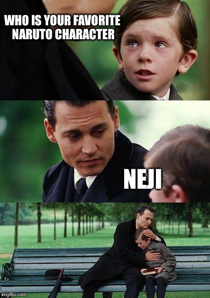 Finding Neverland | WHO IS YOUR FAVORITE NARUTO CHARACTER; NEJI | image tagged in memes,finding neverland | made w/ Imgflip meme maker