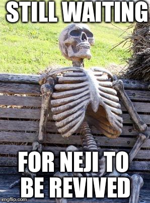 Waiting Skeleton | STILL WAITING; FOR NEJI TO BE REVIVED | image tagged in memes,waiting skeleton | made w/ Imgflip meme maker