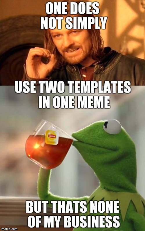 Thought I'd have a little fun with the memessss | ONE DOES NOT SIMPLY; USE TWO TEMPLATES IN ONE MEME; BUT THATS NONE OF MY BUSINESS | image tagged in memeception | made w/ Imgflip meme maker