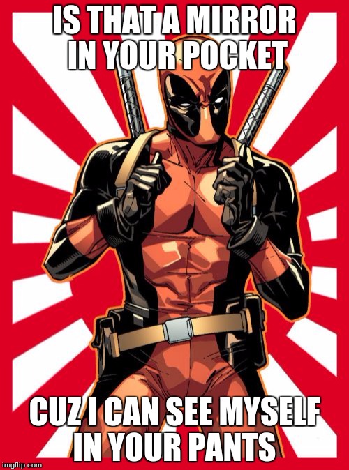 Deadpool Pick Up Lines | IS THAT A MIRROR IN YOUR POCKET; CUZ I CAN SEE MYSELF IN YOUR PANTS | image tagged in memes,deadpool pick up lines | made w/ Imgflip meme maker