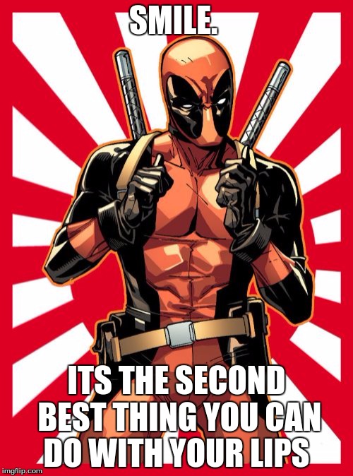 Deadpool Pick Up Lines | SMILE. ITS THE SECOND BEST THING YOU CAN DO WITH YOUR LIPS | image tagged in memes,deadpool pick up lines | made w/ Imgflip meme maker