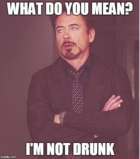Face You Make Robert Downey Jr | WHAT DO YOU MEAN? I'M NOT DRUNK | image tagged in memes,face you make robert downey jr | made w/ Imgflip meme maker