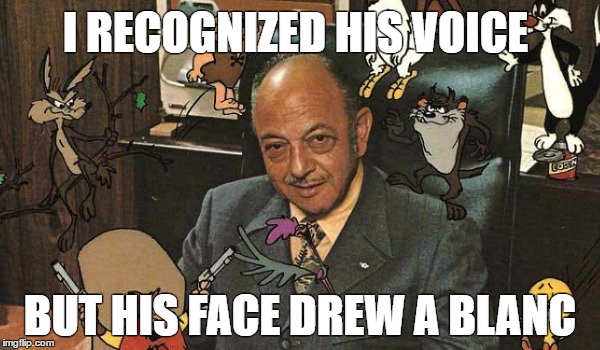 Cartoon Week - A Juicydeath1025 Event | I RECOGNIZED HIS VOICE; BUT HIS FACE DREW A BLANC | image tagged in cartoon week,mel blanc,memes,bugs bunny,foghorn leghorn,voice actors | made w/ Imgflip meme maker