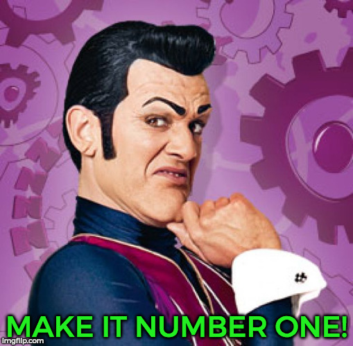 Robbie Rotten | MAKE IT NUMBER ONE! | image tagged in robbie rotten | made w/ Imgflip meme maker