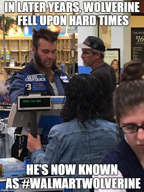 Walmart Wolverine | IN LATER YEARS, WOLVERINE FELL UPON HARD TIMES; HE'S NOW KNOWN AS #WALMARTWOLVERINE | image tagged in walmart,wolverine,people of walmart | made w/ Imgflip meme maker