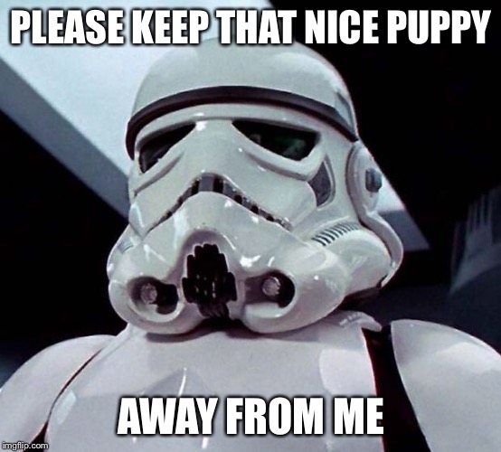 Stormtrooper | PLEASE KEEP THAT NICE PUPPY; AWAY FROM ME | image tagged in stormtrooper | made w/ Imgflip meme maker