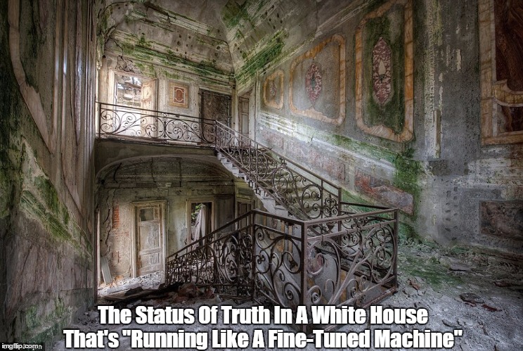 The Status Of Truth In A White House That's "Running Like A Fine-Tuned Machine" | made w/ Imgflip meme maker
