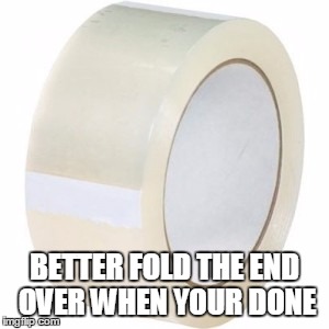 BETTER FOLD THE END OVER WHEN YOUR DONE | made w/ Imgflip meme maker