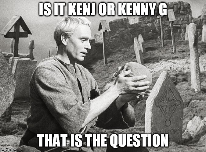 Hamlet | IS IT KENJ OR KENNY G THAT IS THE QUESTION | image tagged in hamlet | made w/ Imgflip meme maker