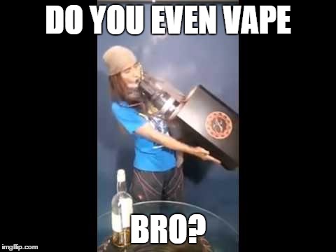 Do You Even Vape Bro? | DO YOU EVEN VAPE; BRO? | image tagged in memes,vape,vape nation,big vape,vape life,do you even vape | made w/ Imgflip meme maker