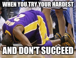 When you try | WHEN YOU TRY YOUR HARDEST; AND DON'T SUCCEED | image tagged in when you try | made w/ Imgflip meme maker