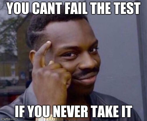 Roll Safe | YOU CANT FAIL THE TEST; IF YOU NEVER TAKE IT | image tagged in roll safe | made w/ Imgflip meme maker