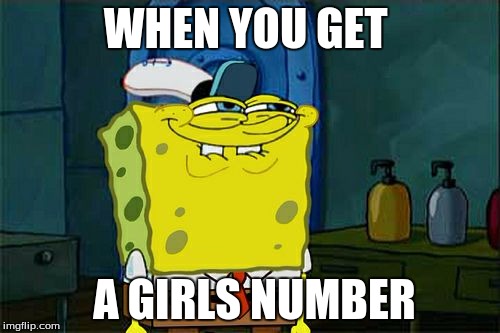 Don't You Squidward | WHEN YOU GET; A GIRLS NUMBER | image tagged in memes,dont you squidward | made w/ Imgflip meme maker