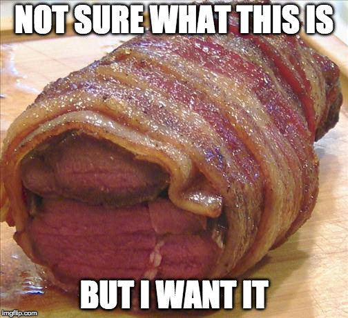 Bacon wrapped something | NOT SURE WHAT THIS IS; BUT I WANT IT | image tagged in bacon wrapped,bacon | made w/ Imgflip meme maker