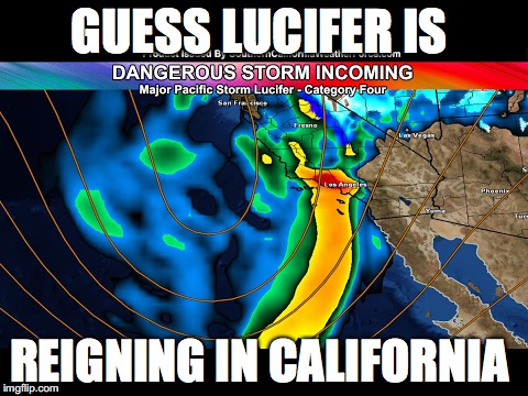 GUESS LUCIFER IS; REIGNING IN CALIFORNIA | image tagged in lucifer,punny,puns,california,storm | made w/ Imgflip meme maker