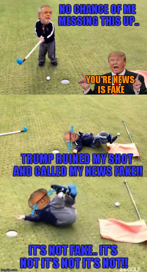 I don't mean to get political, this just seemed like a really funny idea to me... | NO CHANCE OF ME MESSING THIS UP.. YOU'RE NEWS IS FAKE; TRUMP RUINED MY SHOT AND CALLED MY NEWS FAKE!! IT'S NOT FAKE.. IT'S NOT IT'S NOT IT'S NOT!! | image tagged in fake news,wolf blitzer,golf | made w/ Imgflip meme maker
