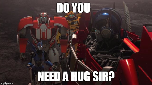 Optimus needs one | DO YOU; NEED A HUG SIR? | image tagged in transformers,optimus prime,arcee,ratchet,bumblebee | made w/ Imgflip meme maker